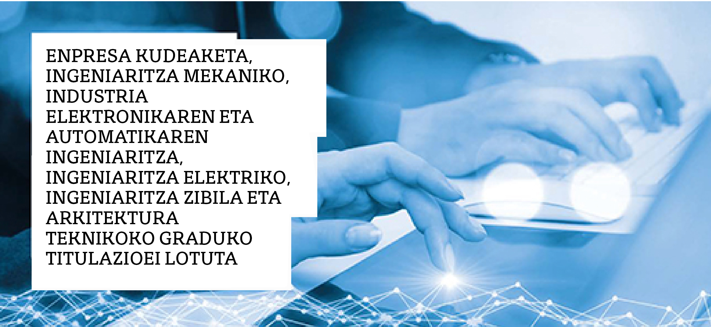 Enpresa Kudeaketa, Ingeniaritza Mekaniko, Industria Elektronikaren eta Automatikaren Ingeniaritza, Ingeniaritza Elektriko, Ingeniaritza Zibila eta Arkitektura Teknikoko Graduko Titulazioei Lotuta